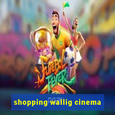 shopping wallig cinema